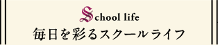 毎日を彩るスクールライフ